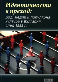 Identichnosti v prehod : rod, medii i populiarna kultura v Bulgaria sled 1989 g.